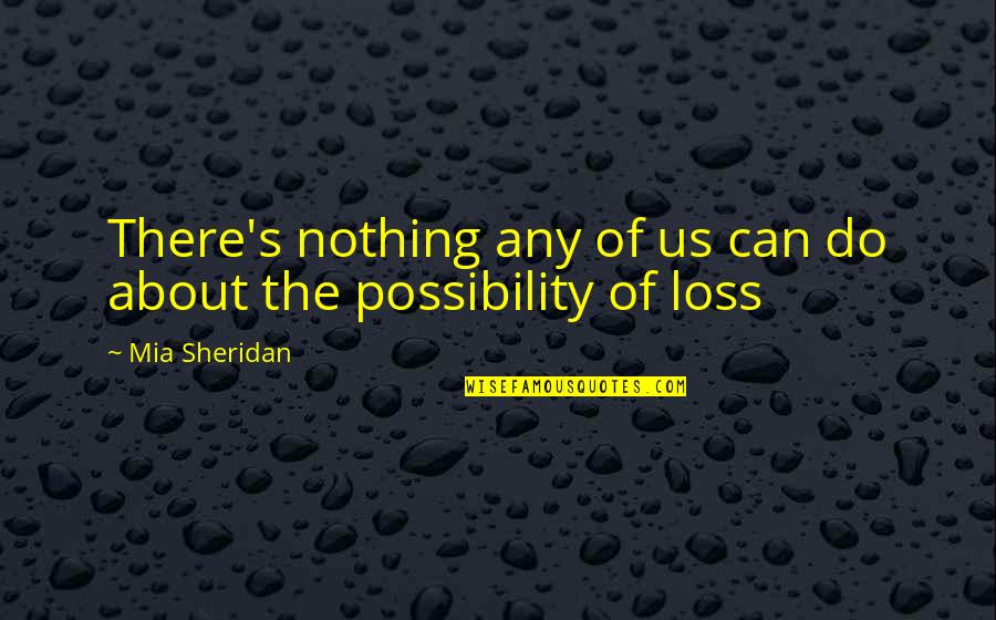 Possibility's Quotes By Mia Sheridan: There's nothing any of us can do about