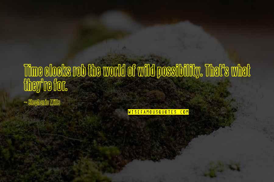 Possibility's Quotes By Stephanie Mills: Time clocks rob the world of wild possibility.