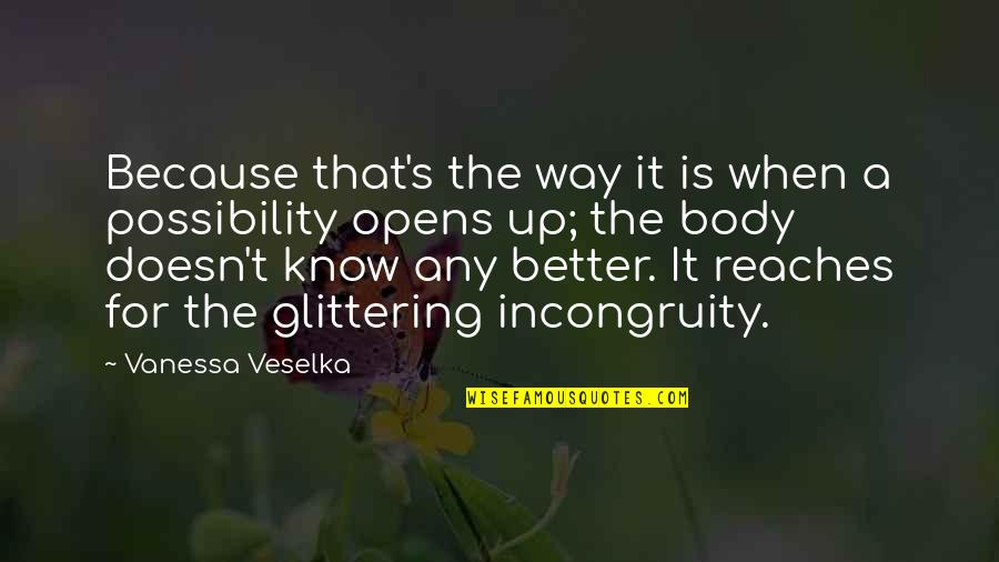 Possibility's Quotes By Vanessa Veselka: Because that's the way it is when a