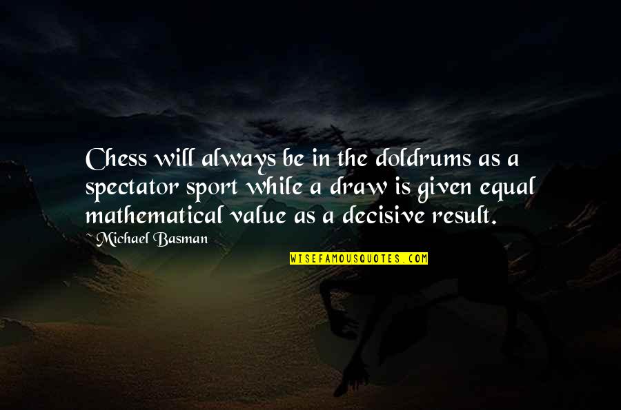 Possiblbe Quotes By Michael Basman: Chess will always be in the doldrums as