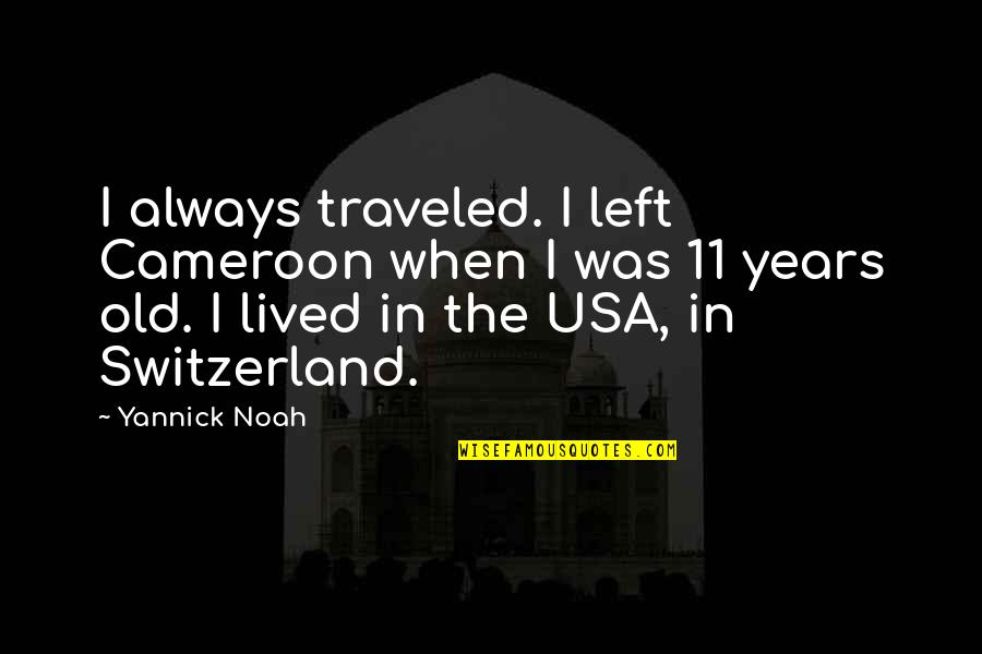 Possiblbe Quotes By Yannick Noah: I always traveled. I left Cameroon when I
