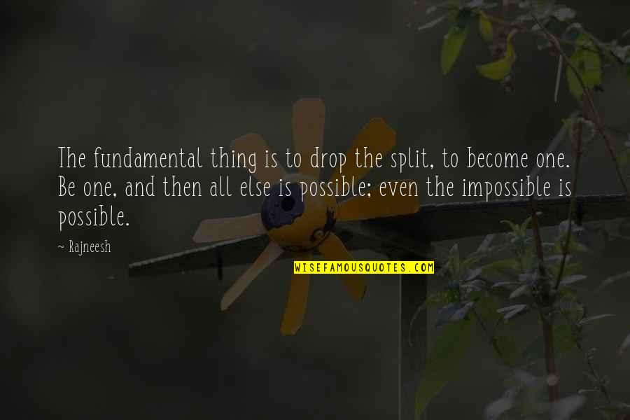 Possible And Impossible Quotes By Rajneesh: The fundamental thing is to drop the split,