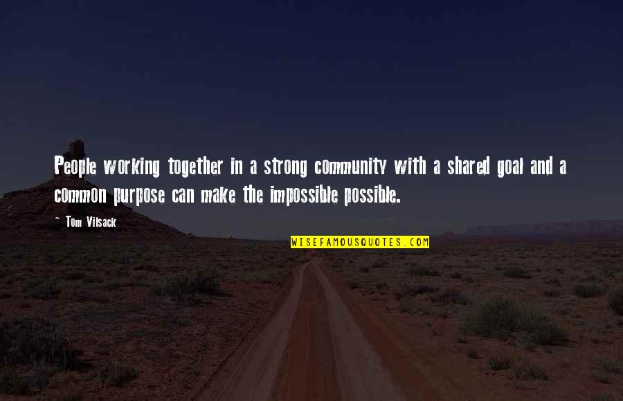 Possible And Impossible Quotes By Tom Vilsack: People working together in a strong community with