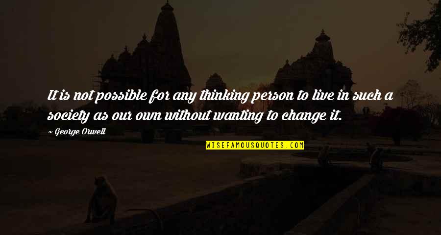 Possible Change Quotes By George Orwell: It is not possible for any thinking person