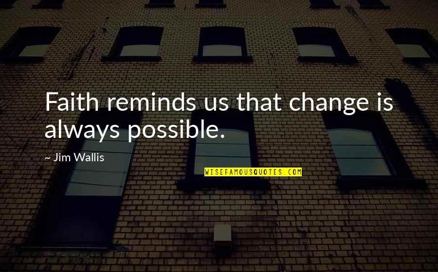 Possible Change Quotes By Jim Wallis: Faith reminds us that change is always possible.