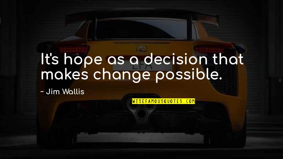 Possible Change Quotes By Jim Wallis: It's hope as a decision that makes change