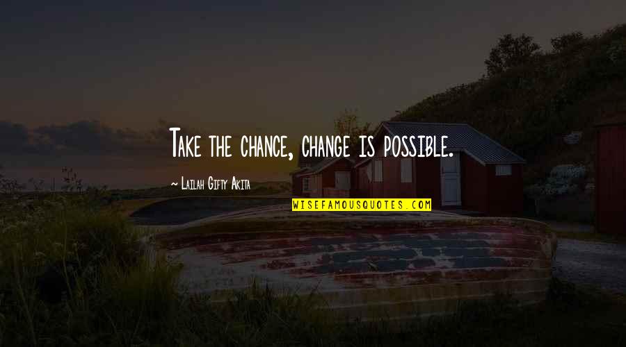 Possible Change Quotes By Lailah Gifty Akita: Take the chance, change is possible.