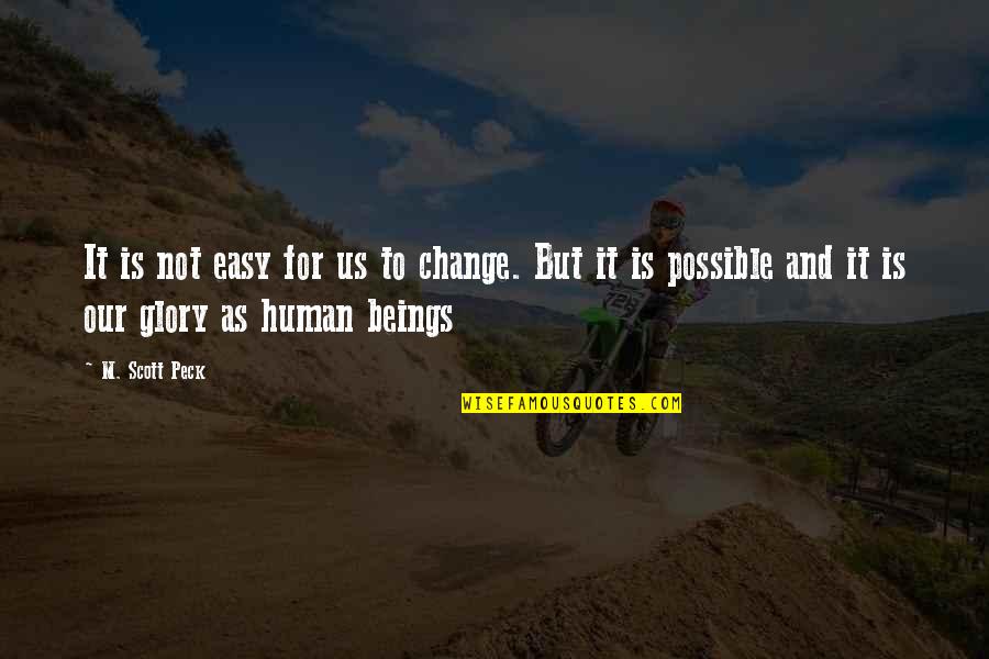 Possible Change Quotes By M. Scott Peck: It is not easy for us to change.