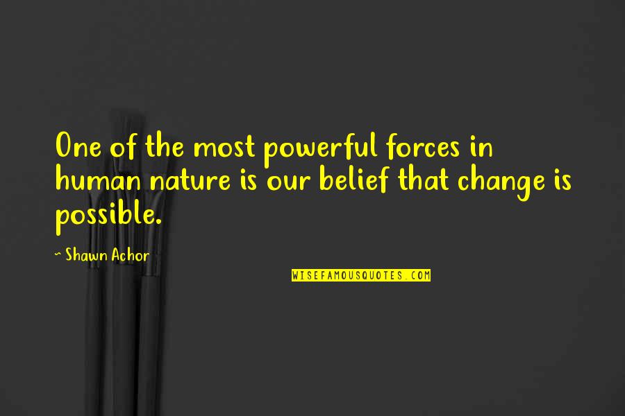 Possible Change Quotes By Shawn Achor: One of the most powerful forces in human