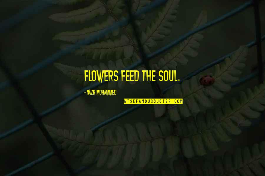 Possible Cheating Quotes By Nazr Mohammed: Flowers feed the soul.