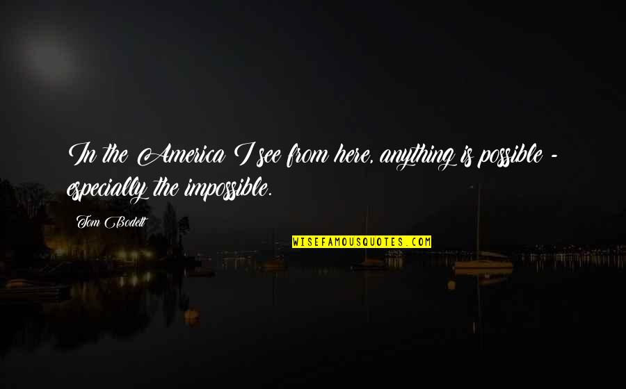 Possible Impossible Quotes By Tom Bodett: In the America I see from here, anything