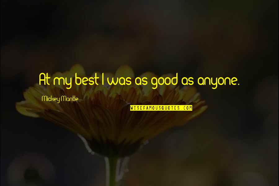Possible In Tagalog Quotes By Mickey Mantle: At my best I was as good as Possible In Tagalog Quotes By Mickey Mantle: At my best I was as good as