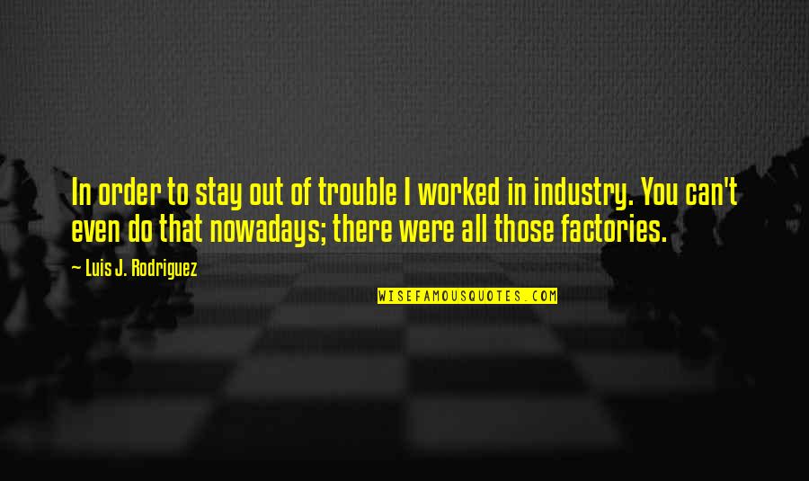 Possible Interview Quotes By Luis J. Rodriguez: In order to stay out of trouble I Possible Interview Quotes By Luis J. Rodriguez: In order to stay out of trouble I