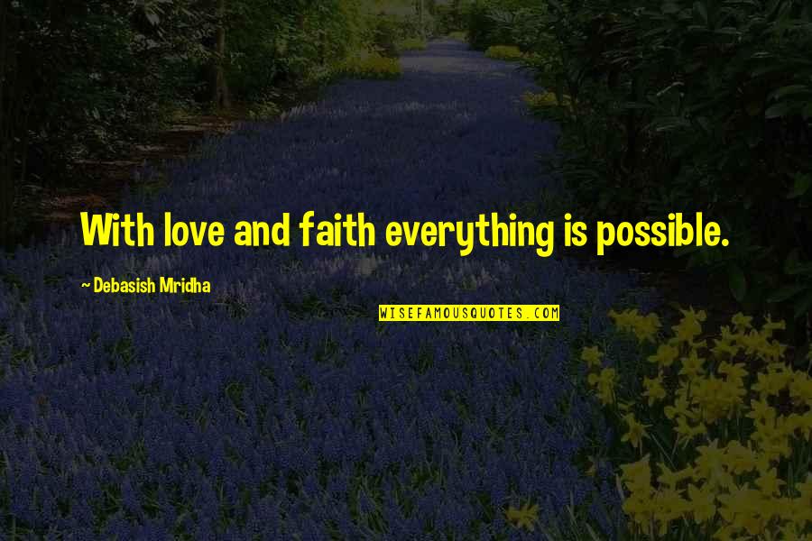 Possible Quotes And Quotes By Debasish Mridha: With love and faith everything is possible.