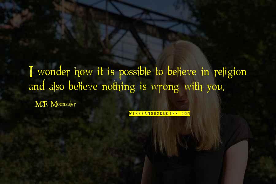 Possible Quotes By M.F. Moonzajer: I wonder how it is possible to believe