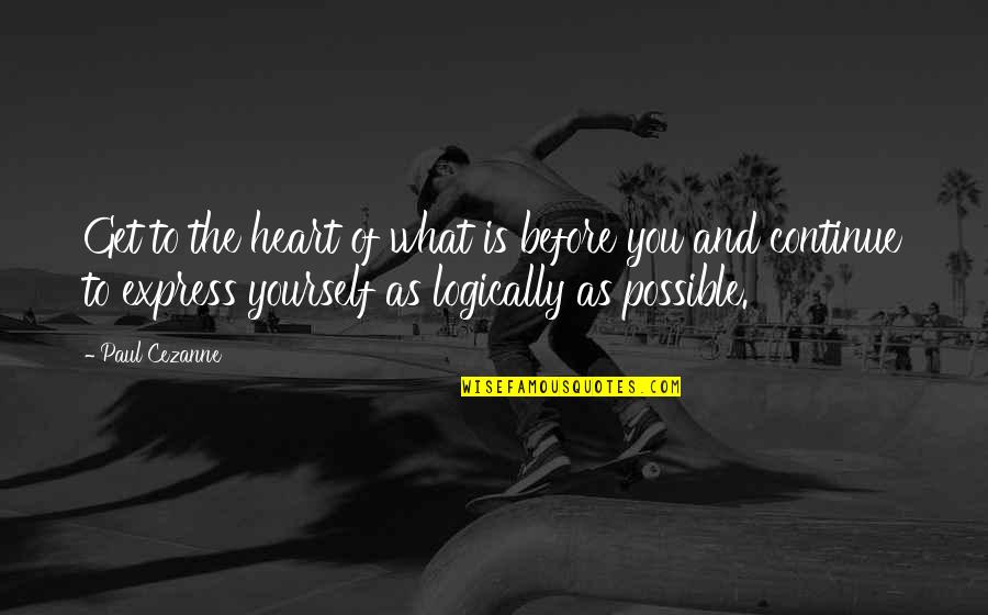 Possible Quotes By Paul Cezanne: Get to the heart of what is before