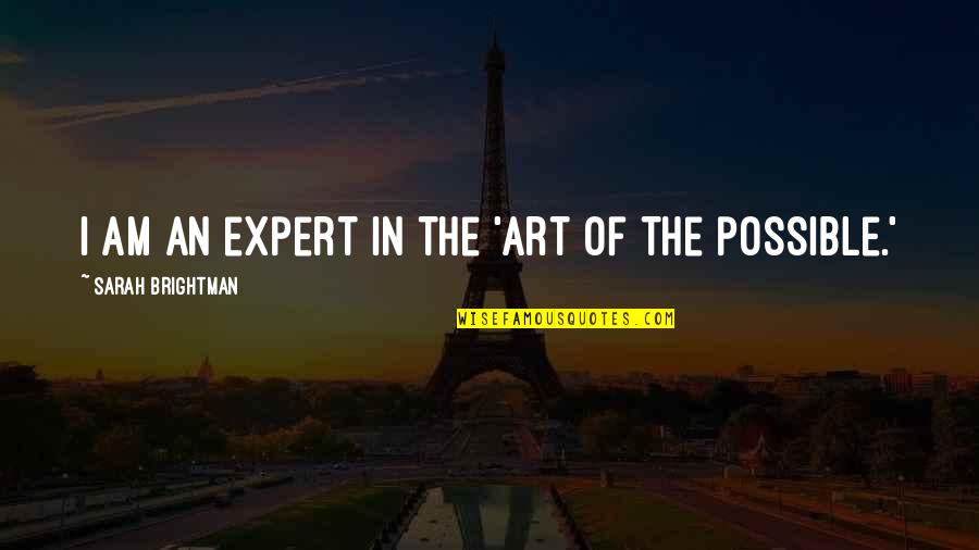 Possible Quotes By Sarah Brightman: I am an expert in the 'art of