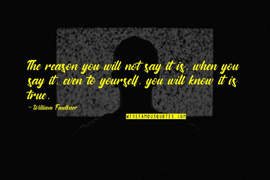 Possible Relationship Quotes By William Faulkner: The reason you will not say it is,