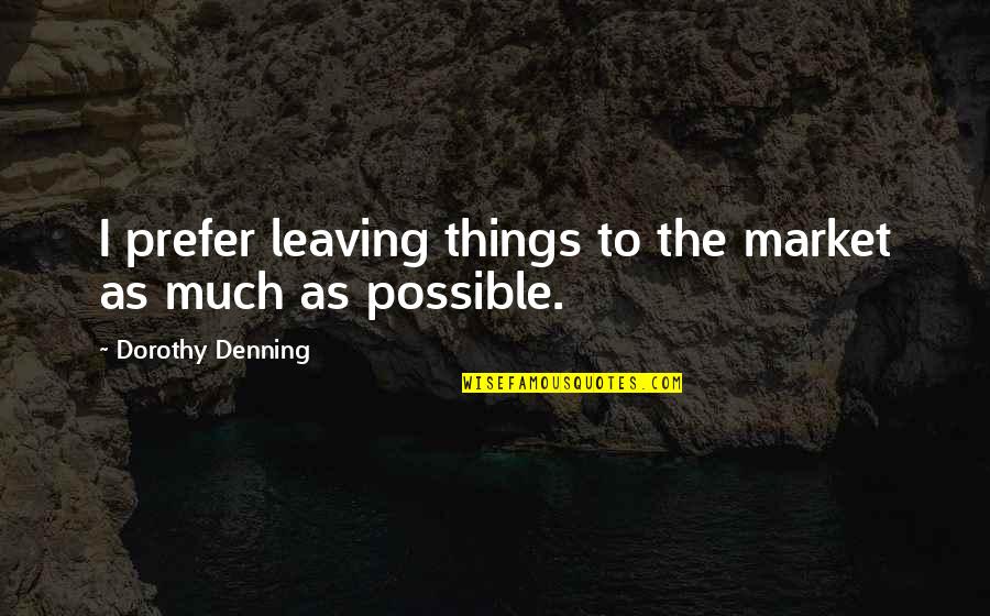 Possible Things Quotes By Dorothy Denning: I prefer leaving things to the market as