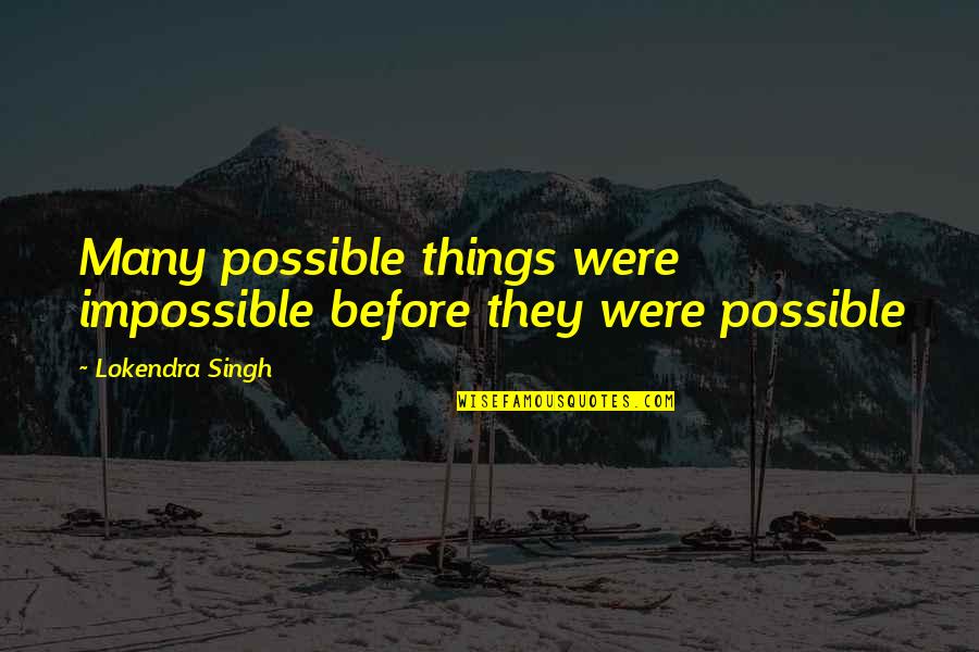 Possible Things Quotes By Lokendra Singh: Many possible things were impossible before they were