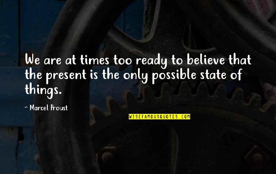 Possible Things Quotes By Marcel Proust: We are at times too ready to believe