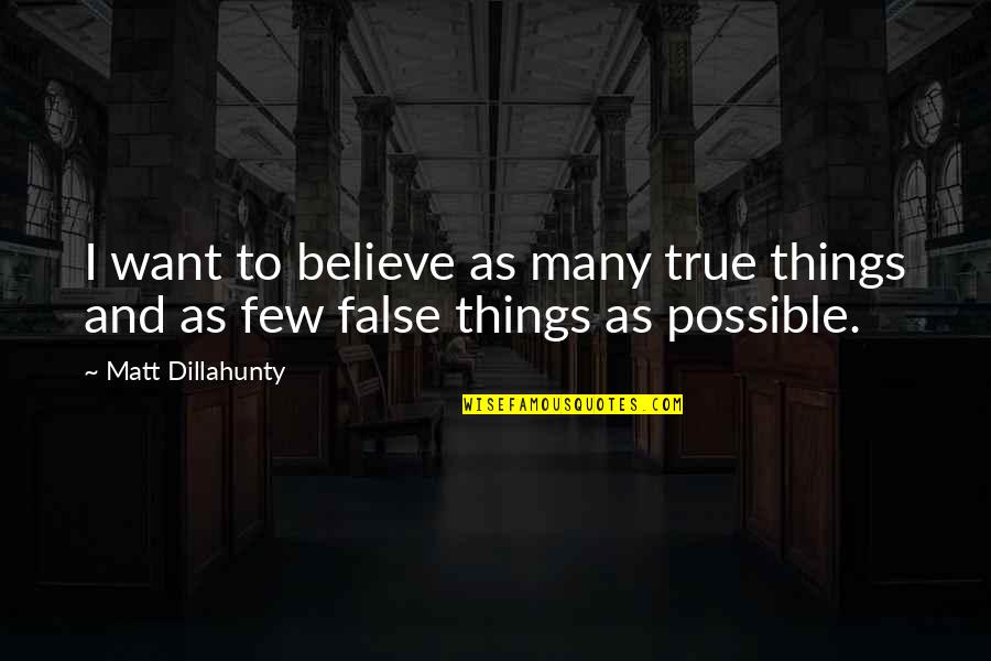 Possible Things Quotes By Matt Dillahunty: I want to believe as many true things