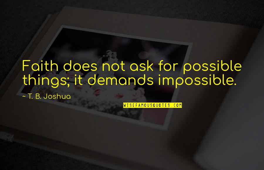 Possible Things Quotes By T. B. Joshua: Faith does not ask for possible things; it