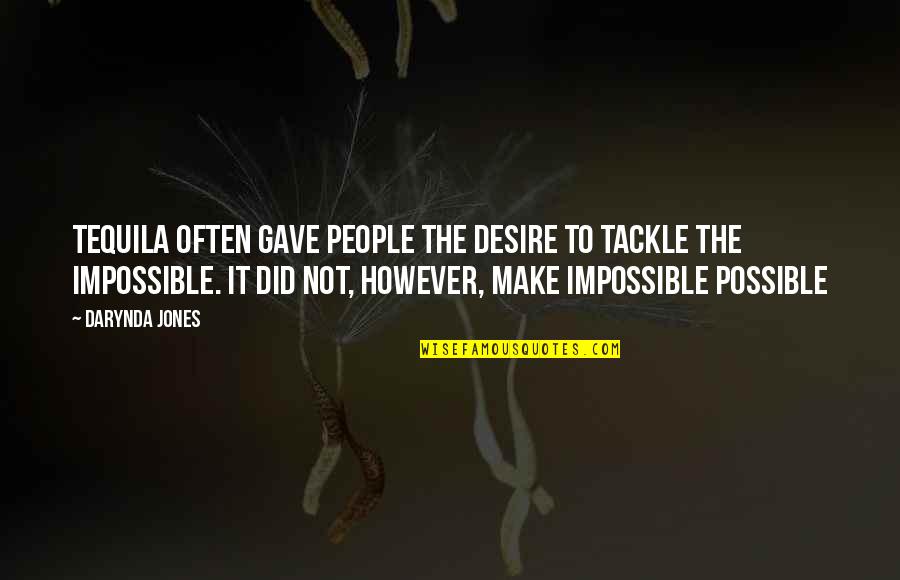 Possible To Impossible Quotes By Darynda Jones: Tequila often gave people the desire to tackle