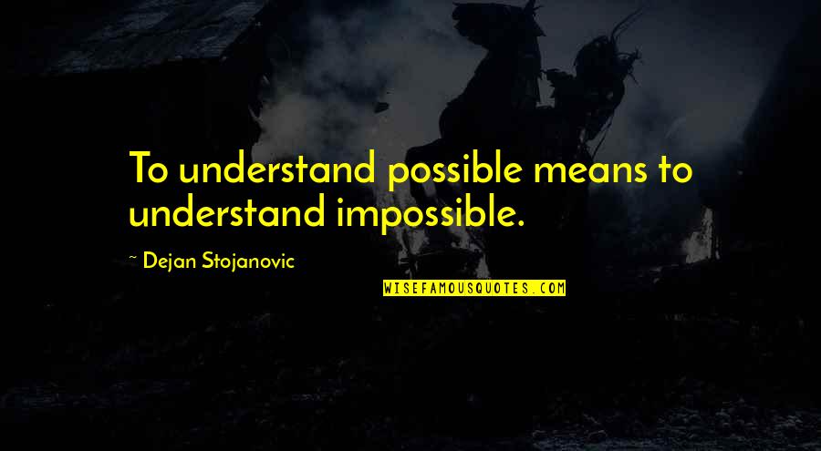 Possible To Impossible Quotes By Dejan Stojanovic: To understand possible means to understand impossible.