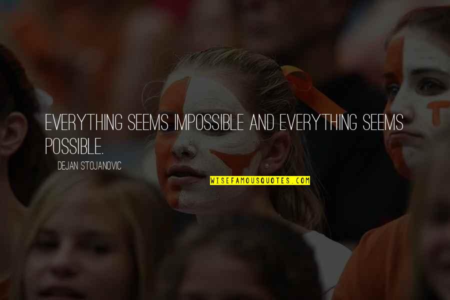 Possible To Impossible Quotes By Dejan Stojanovic: Everything seems impossible And everything seems possible.
