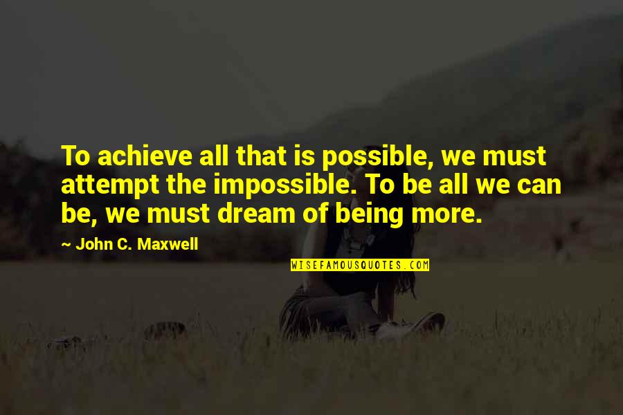 Possible To Impossible Quotes By John C. Maxwell: To achieve all that is possible, we must Possible To Impossible Quotes By John C. Maxwell: To achieve all that is possible, we must