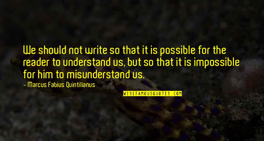 Possible To Impossible Quotes By Marcus Fabius Quintilianus: We should not write so that it is