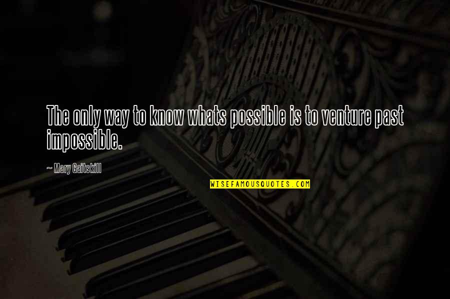 Possible To Impossible Quotes By Mary Gaitskill: The only way to know whats possible is