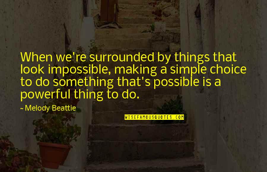 Possible To Impossible Quotes By Melody Beattie: When we're surrounded by things that look impossible,