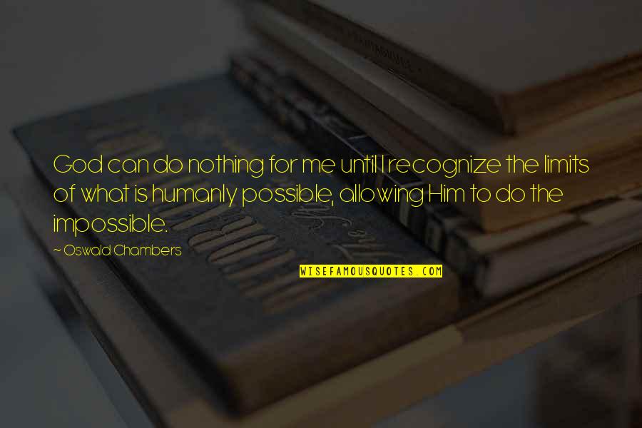 Possible To Impossible Quotes By Oswald Chambers: God can do nothing for me until I Possible To Impossible Quotes By Oswald Chambers: God can do nothing for me until I