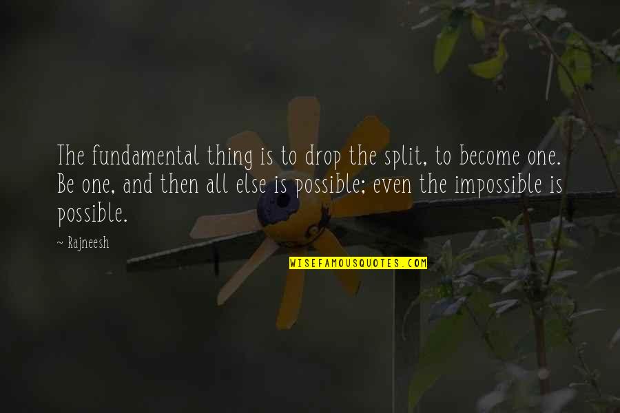 Possible To Impossible Quotes By Rajneesh: The fundamental thing is to drop the split,