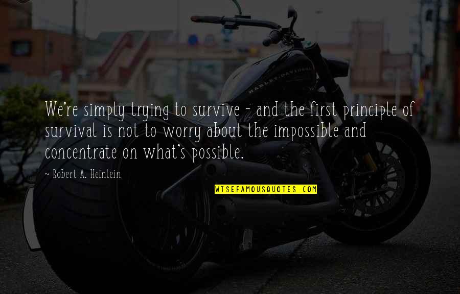 Possible To Impossible Quotes By Robert A. Heinlein: We're simply trying to survive - and the