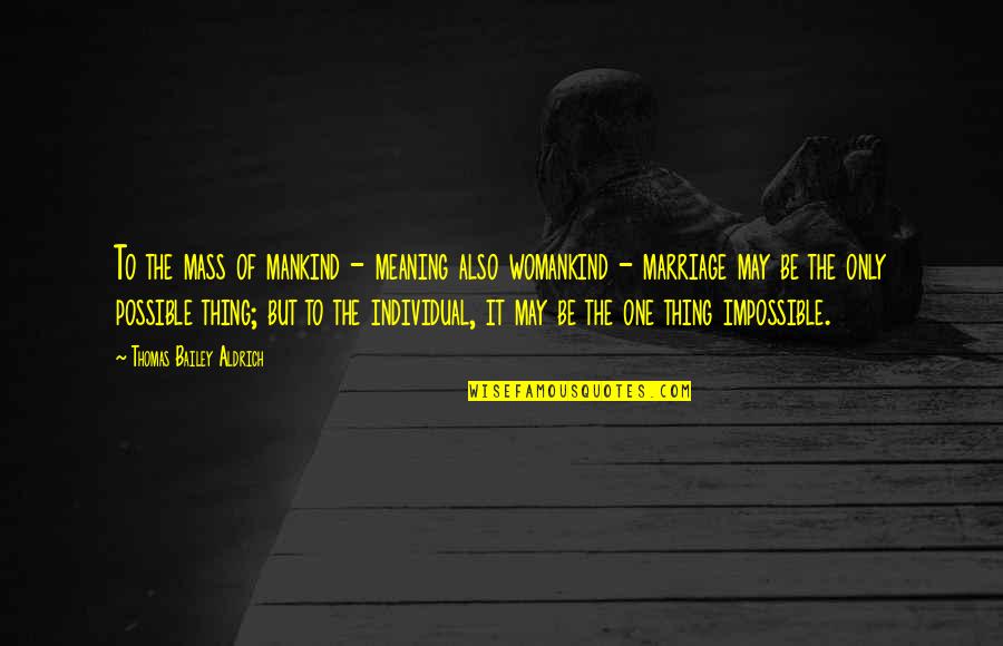 Possible To Impossible Quotes By Thomas Bailey Aldrich: To the mass of mankind - meaning also