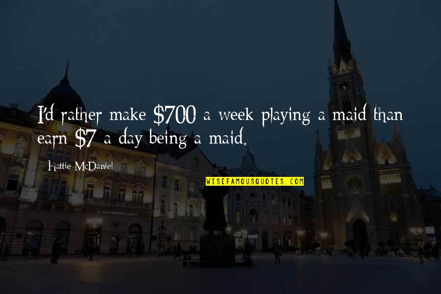Possible Tones Quotes By Hattie McDaniel: I'd rather make $700 a week playing a