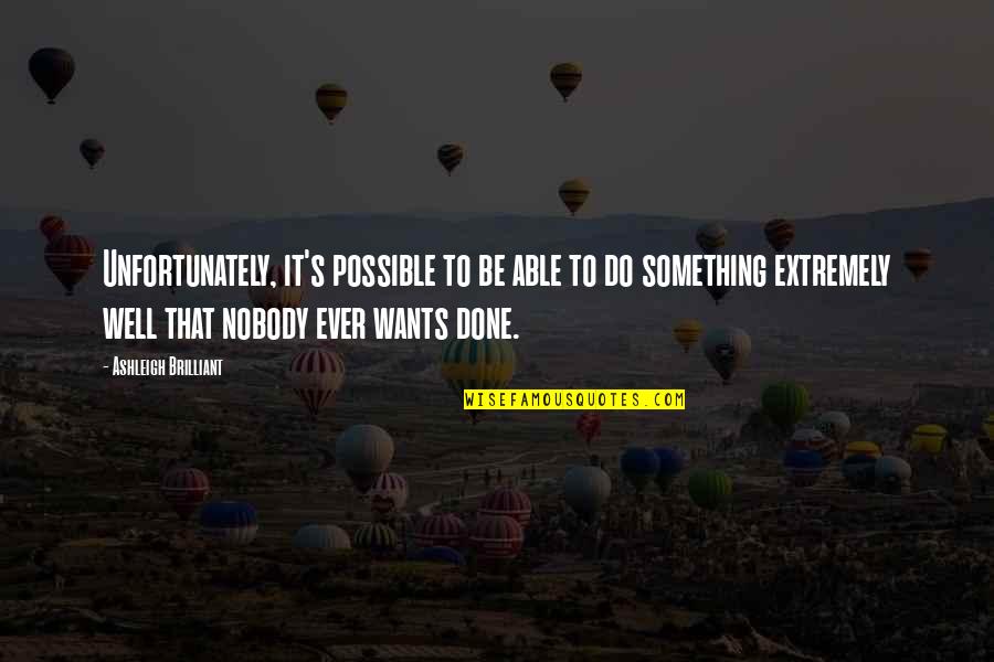 Possible's Quotes By Ashleigh Brilliant: Unfortunately, it's possible to be able to do