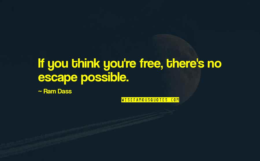 Possible's Quotes By Ram Dass: If you think you're free, there's no escape