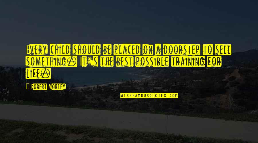 Possible's Quotes By Robert Morley: Every child should be placed on a doorstep Possible's Quotes By Robert Morley: Every child should be placed on a doorstep