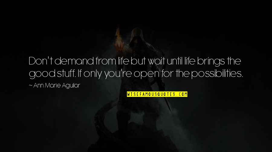 Possiblity Quotes By Ann Marie Aguilar: Don't demand from life but wait until life Possiblity Quotes By Ann Marie Aguilar: Don't demand from life but wait until life