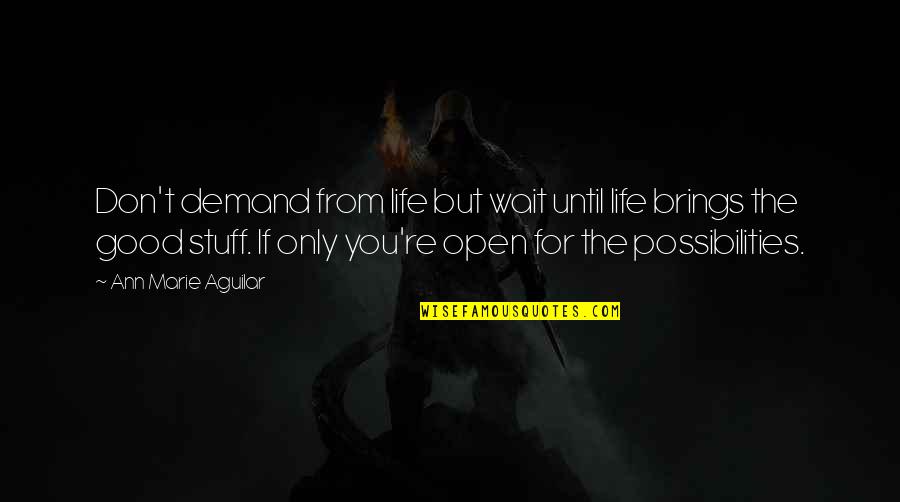 Possiblity Quotes By Ann Marie Aguilar: Don't demand from life but wait until life