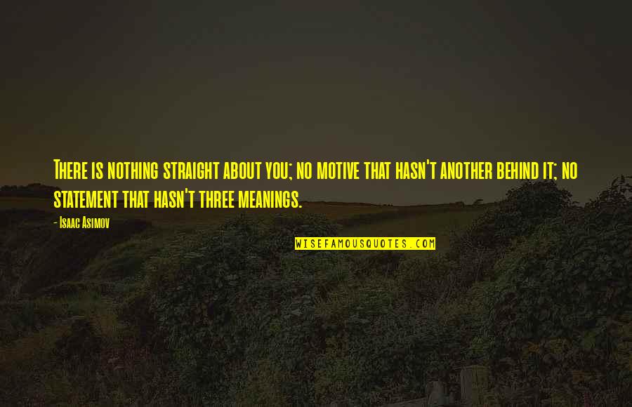 Possibly Being In Love Quotes By Isaac Asimov: There is nothing straight about you; no motive Possibly Being In Love Quotes By Isaac Asimov: There is nothing straight about you; no motive