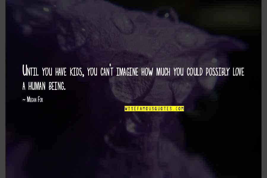 Possibly Being In Love Quotes By Megan Fox: Until you have kids, you can't imagine how