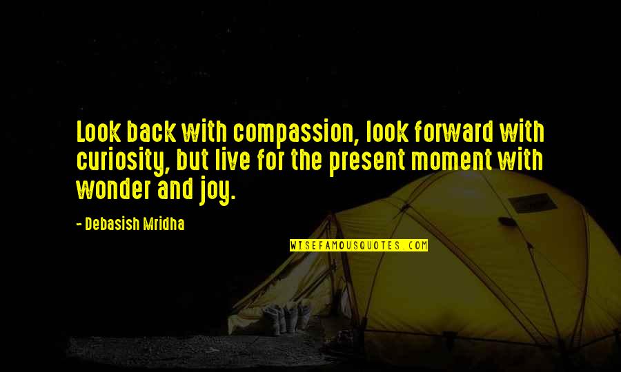 Possibly Breaking Up Quotes By Debasish Mridha: Look back with compassion, look forward with curiosity,