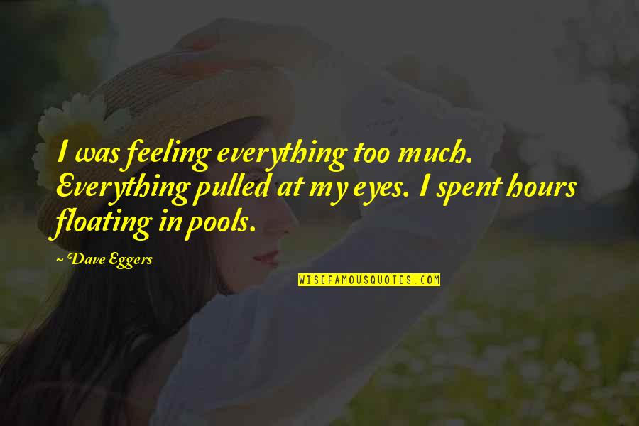 Possidonion Quotes By Dave Eggers: I was feeling everything too much. Everything pulled