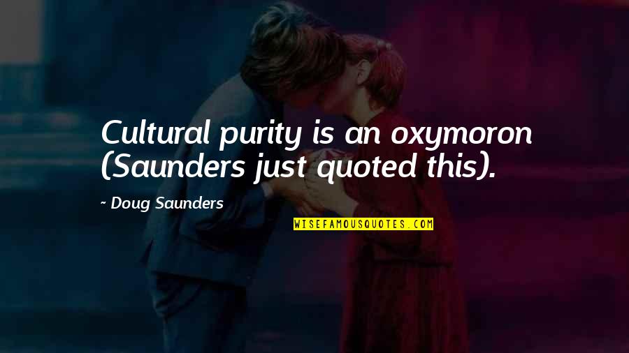 Possidonion Quotes By Doug Saunders: Cultural purity is an oxymoron (Saunders just quoted