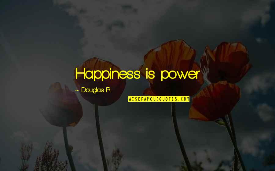 Possidonion Quotes By Douglas R.: Happiness is power.